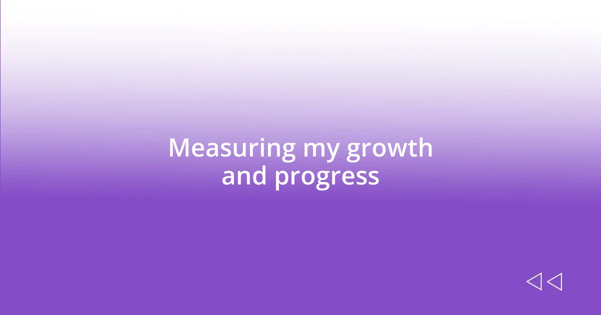 Measuring my growth and progress