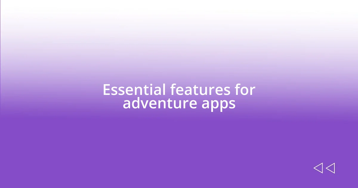 Essential features for adventure apps