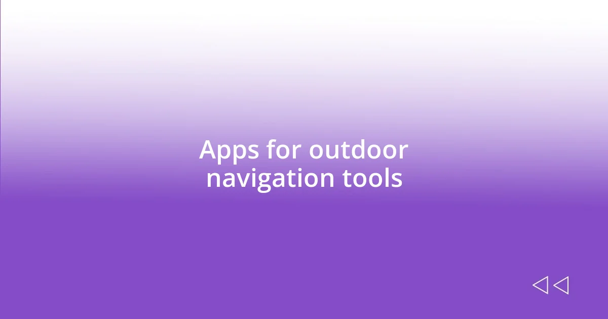 Apps for outdoor navigation tools