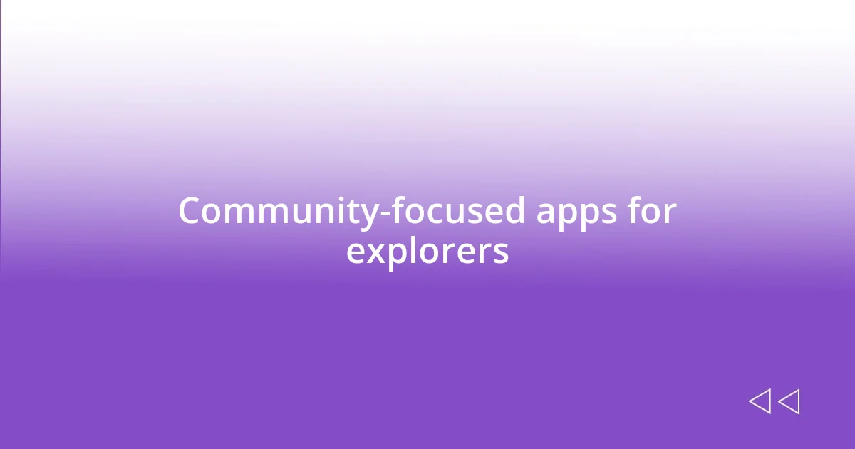 Community-focused apps for explorers