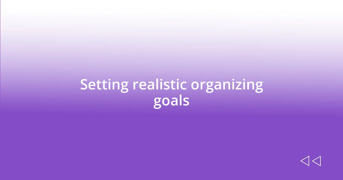 Setting realistic organizing goals