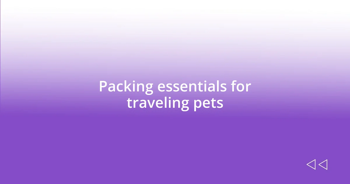 Packing essentials for traveling pets