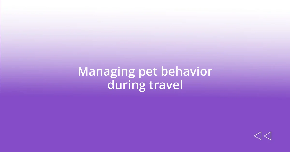 Managing pet behavior during travel