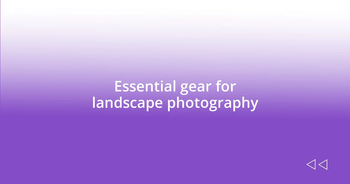 Essential gear for landscape photography
