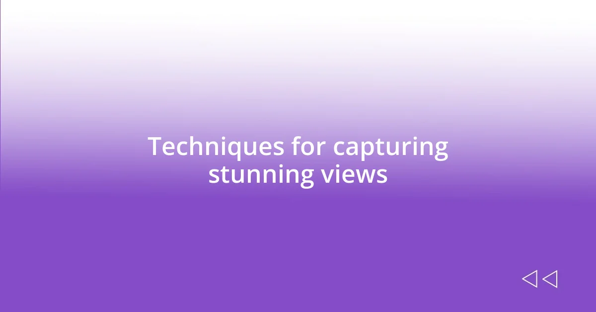 Techniques for capturing stunning views