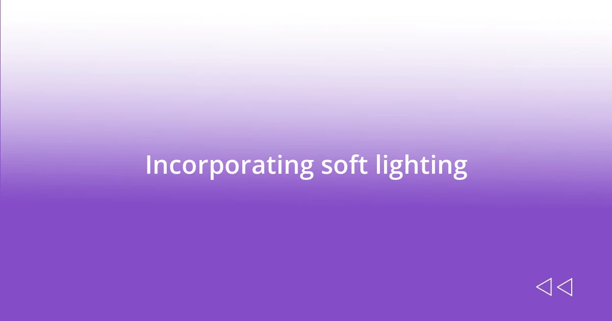 Incorporating soft lighting