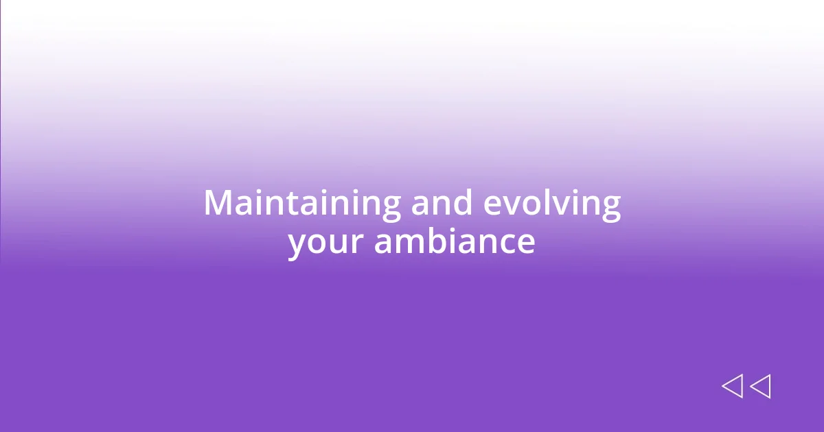 Maintaining and evolving your ambiance