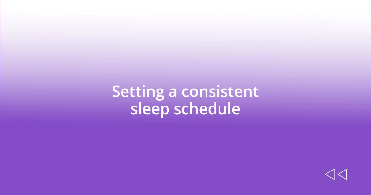 Setting a consistent sleep schedule