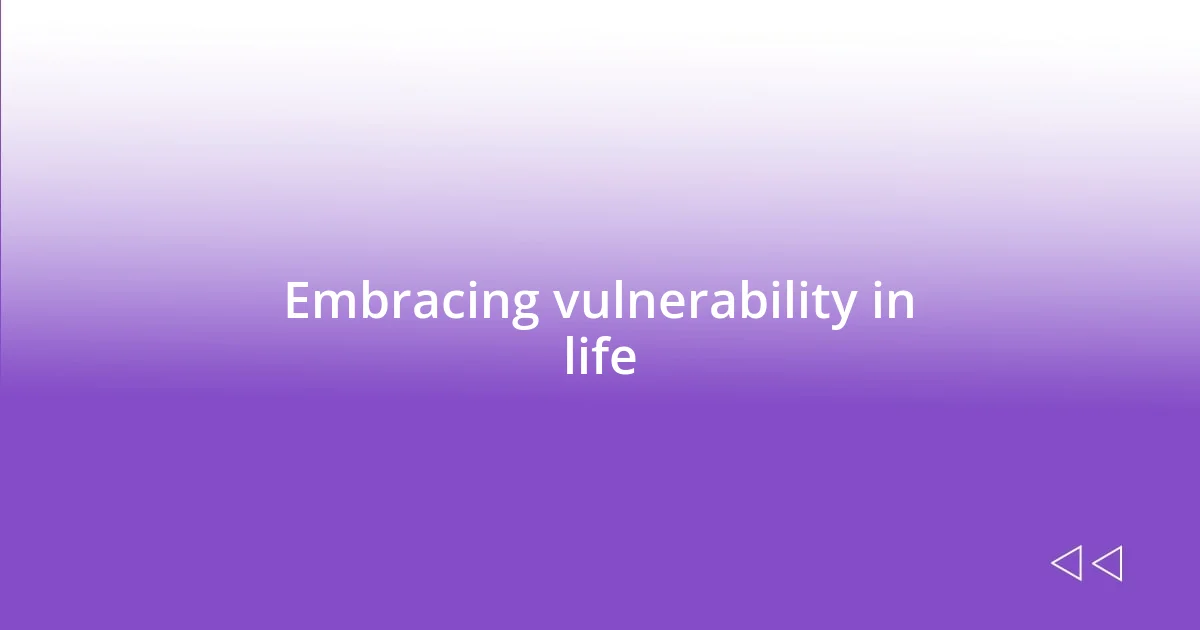 Embracing vulnerability in life