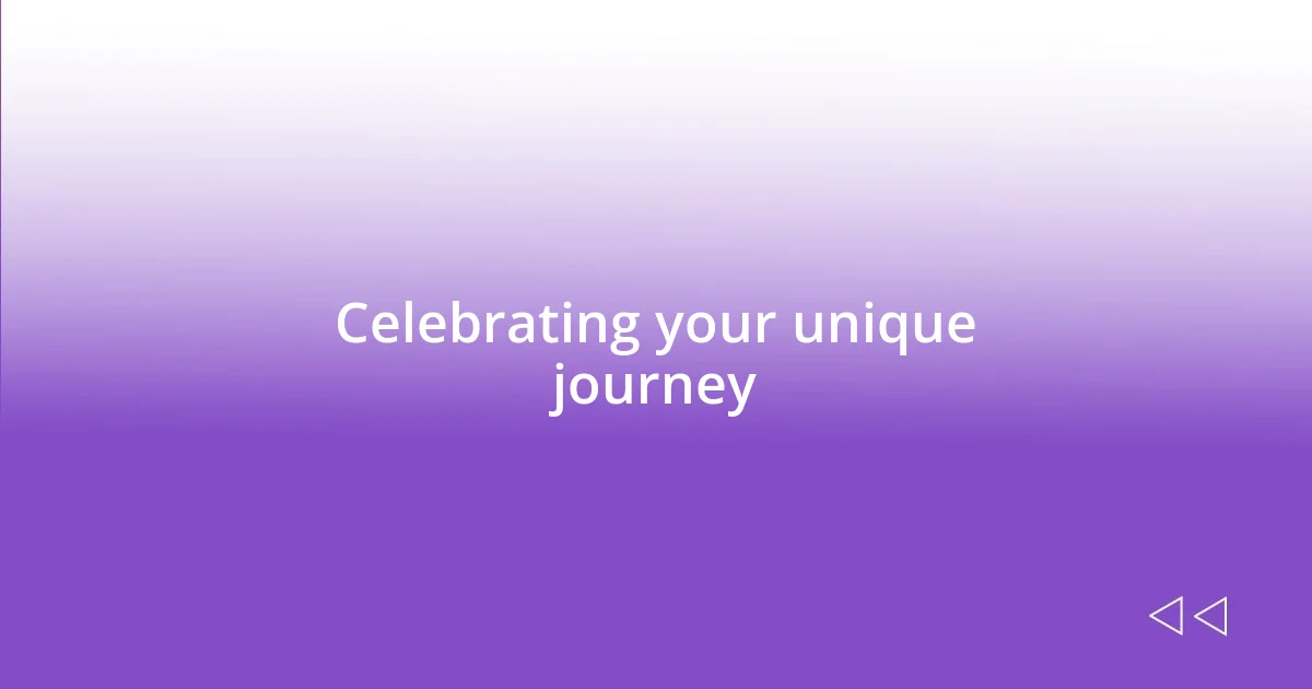 Celebrating your unique journey