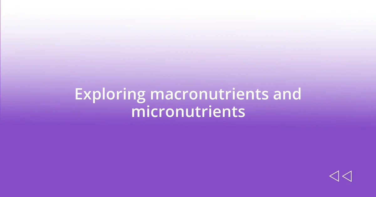 Exploring macronutrients and micronutrients