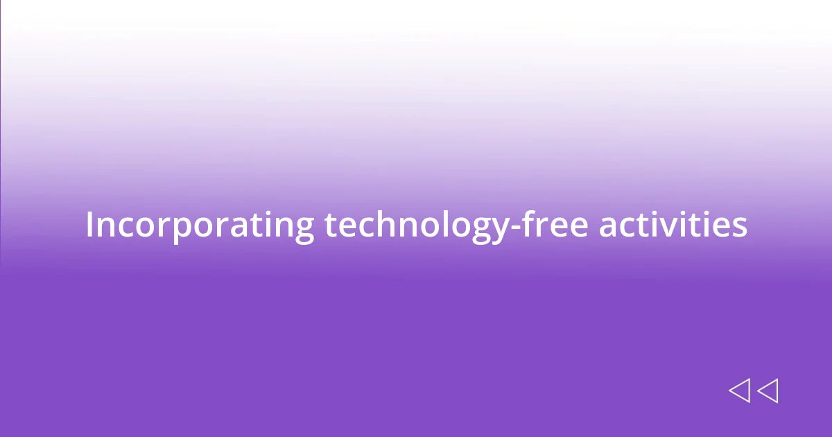 Incorporating technology-free activities