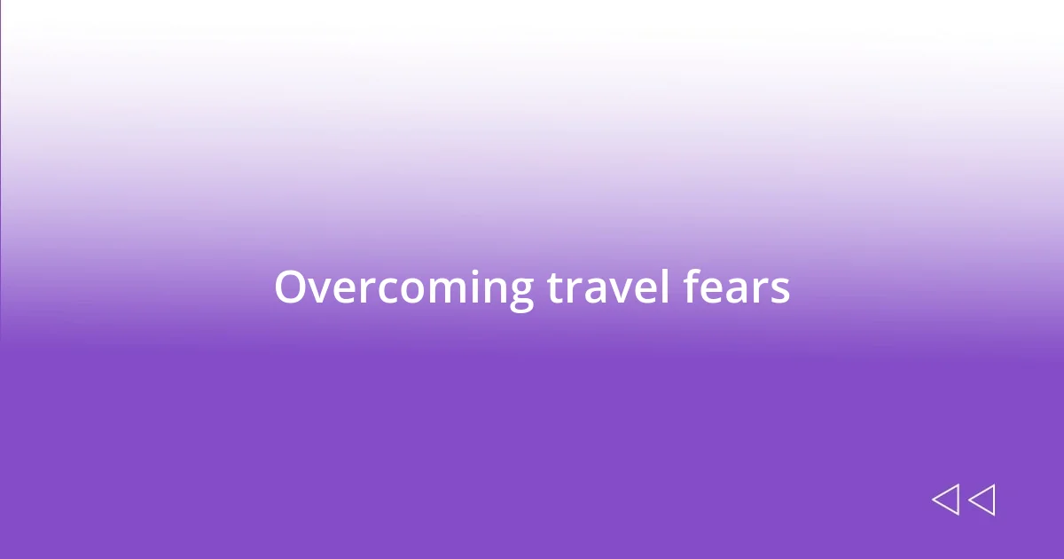 Overcoming travel fears