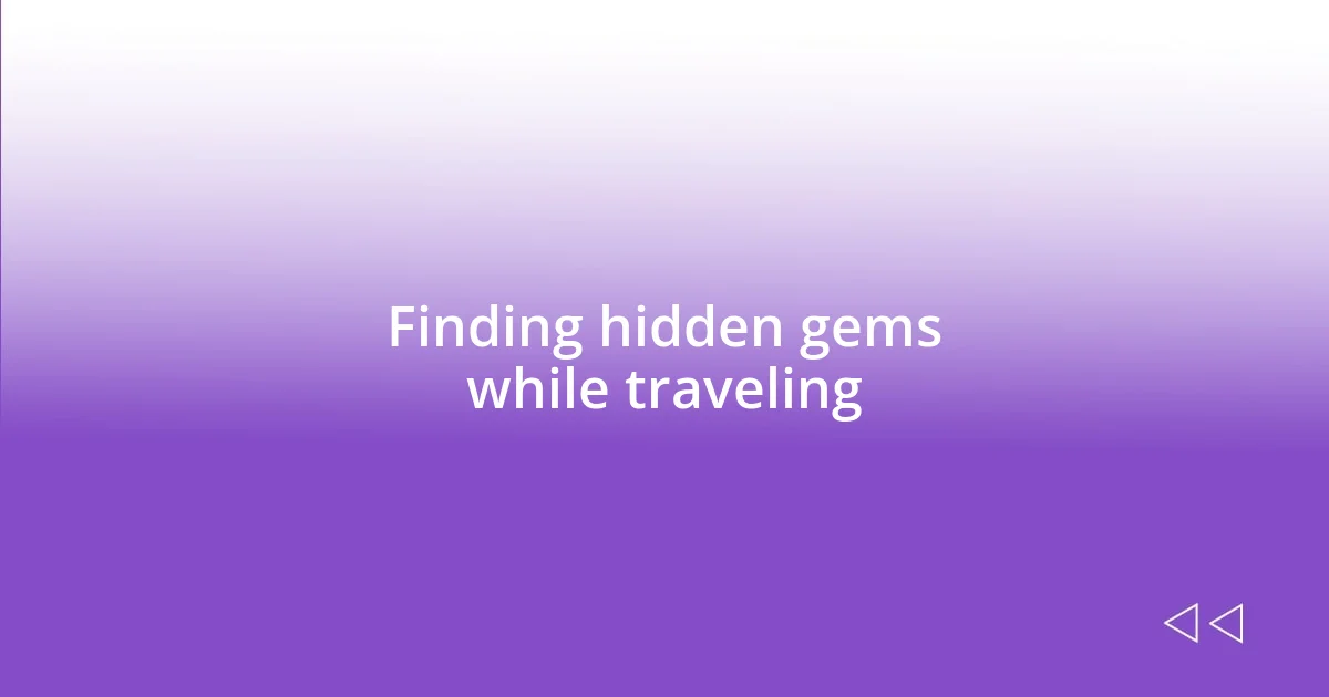 Finding hidden gems while traveling