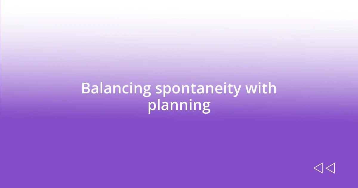 Balancing spontaneity with planning