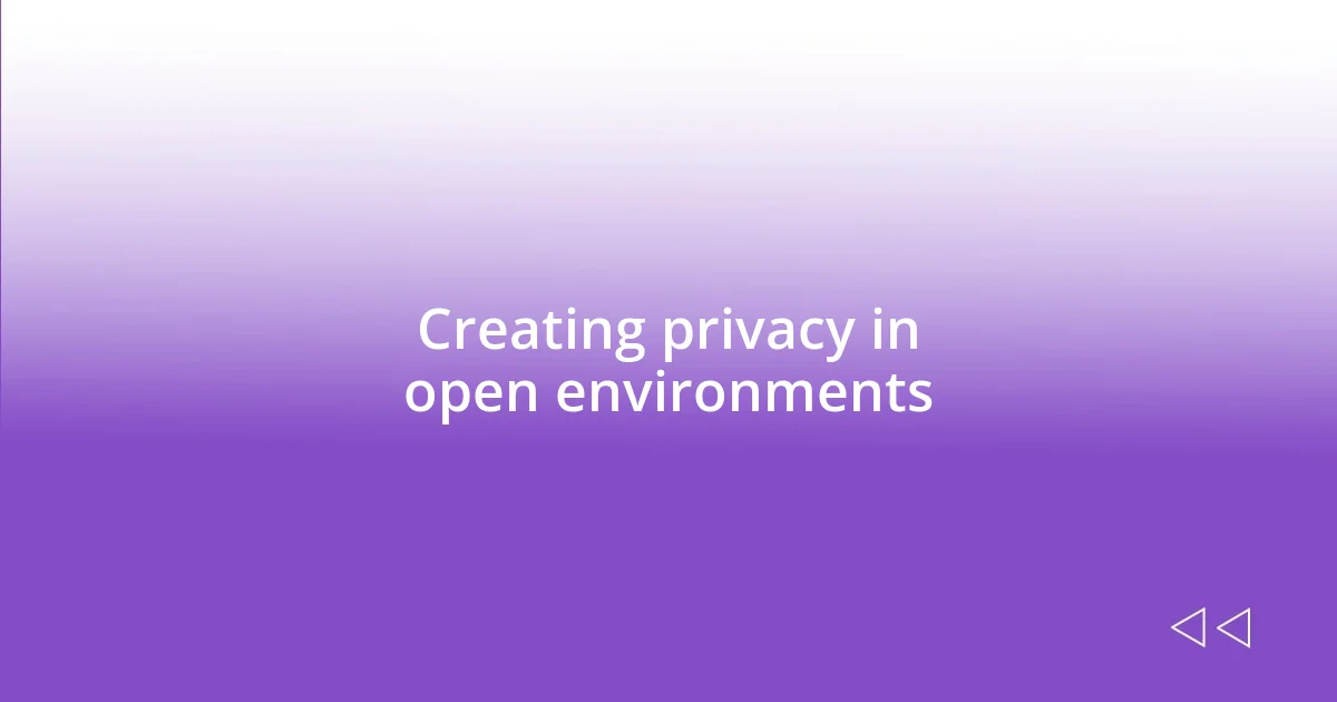 Creating privacy in open environments