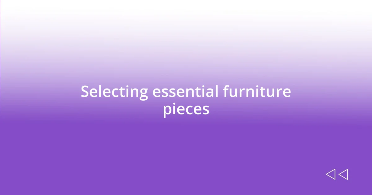 Selecting essential furniture pieces