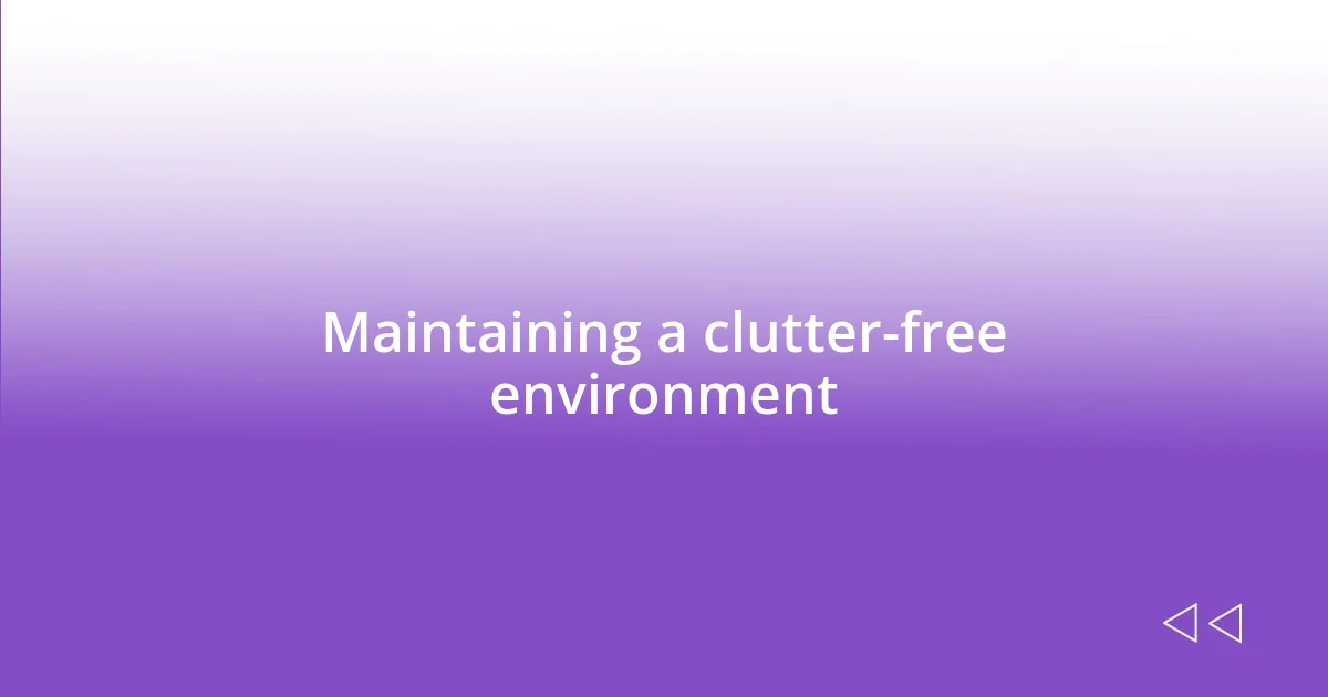 Maintaining a clutter-free environment