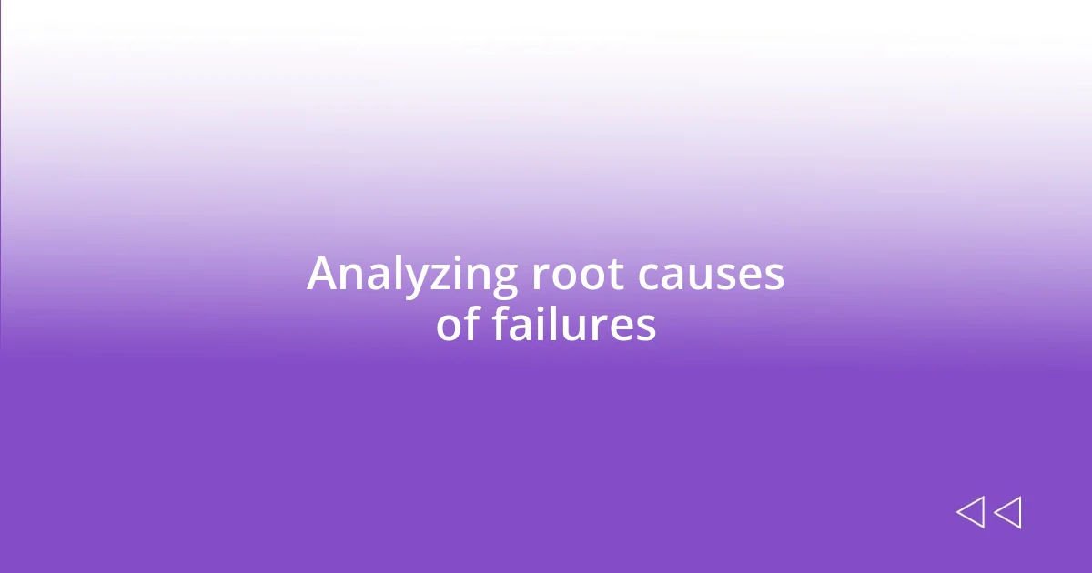 Analyzing root causes of failures