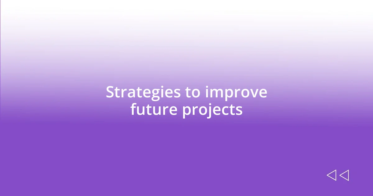 Strategies to improve future projects