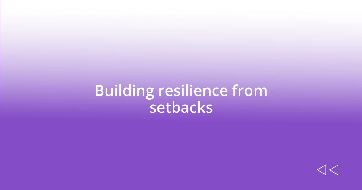 Building resilience from setbacks