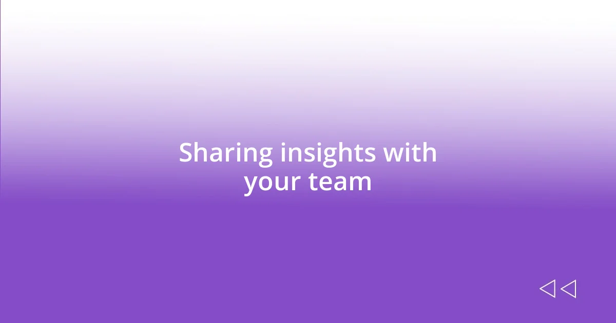 Sharing insights with your team