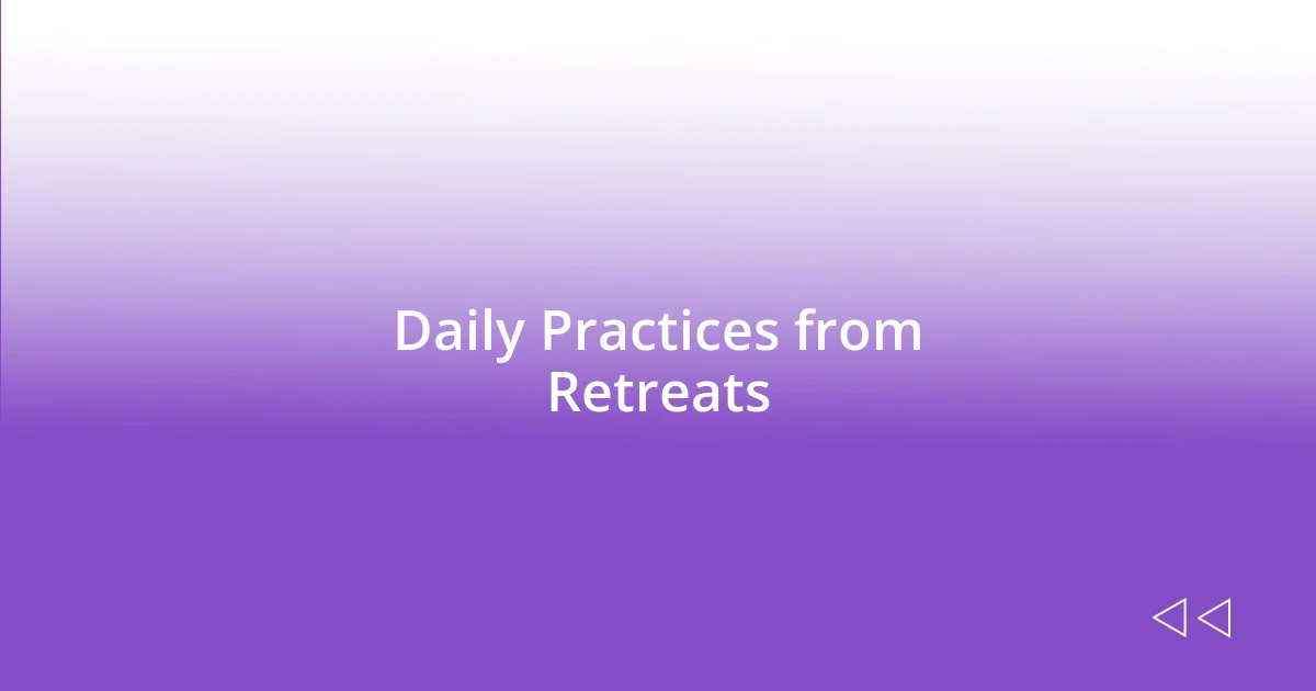 Daily Practices from Retreats