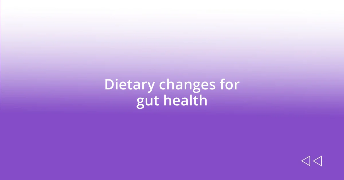Dietary changes for gut health