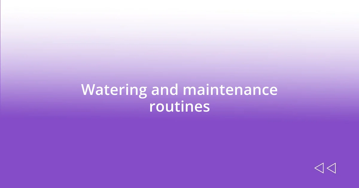 Watering and maintenance routines
