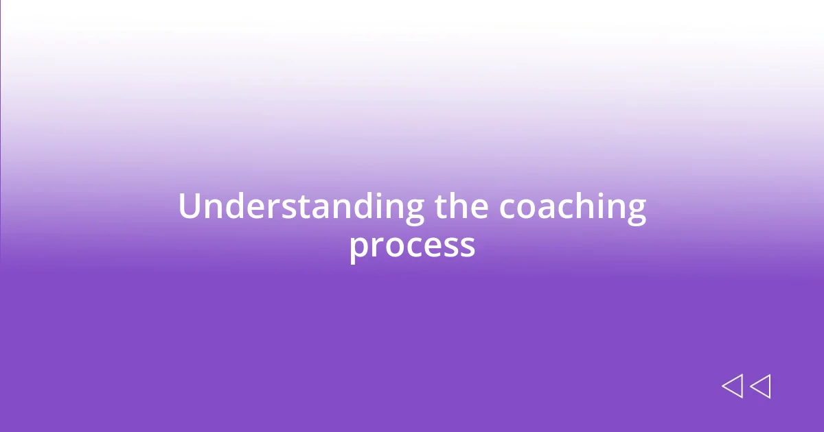 Understanding the coaching process