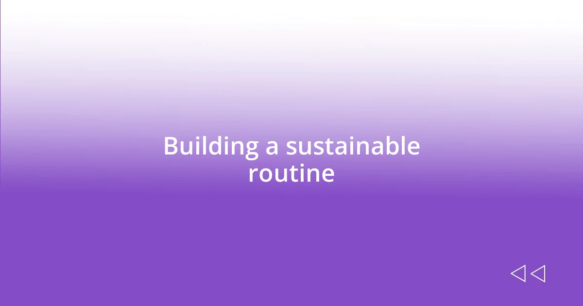 Building a sustainable routine