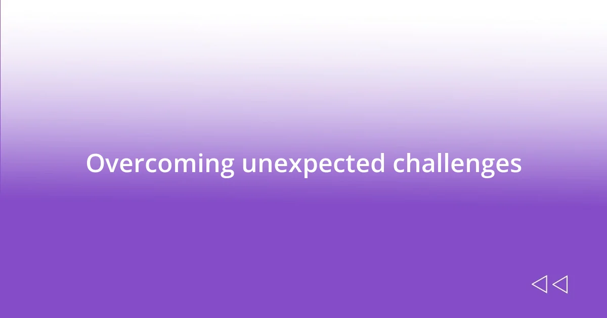 Overcoming unexpected challenges