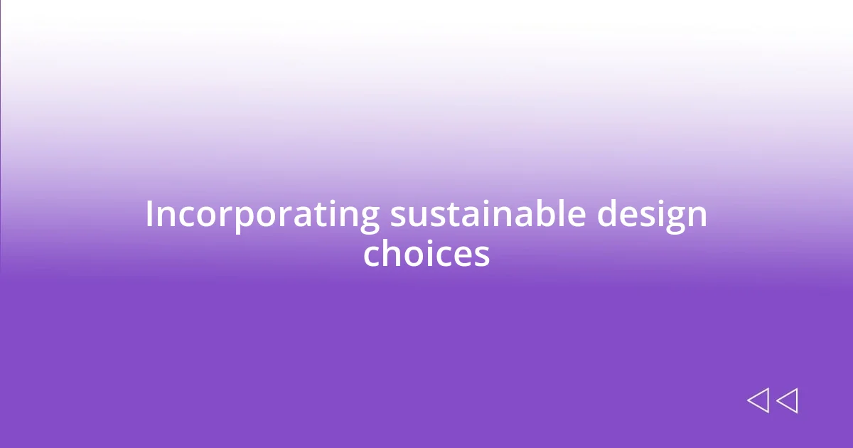Incorporating sustainable design choices