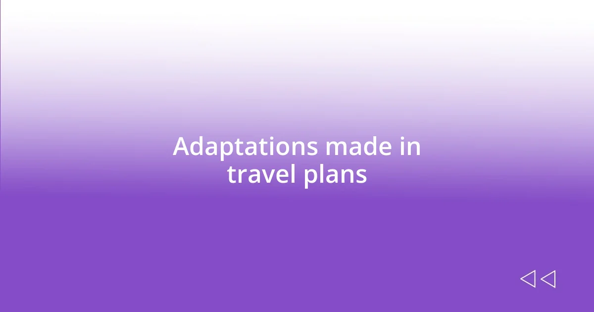 Adaptations made in travel plans
