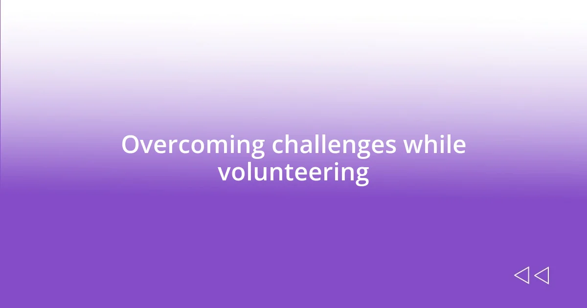 Overcoming challenges while volunteering