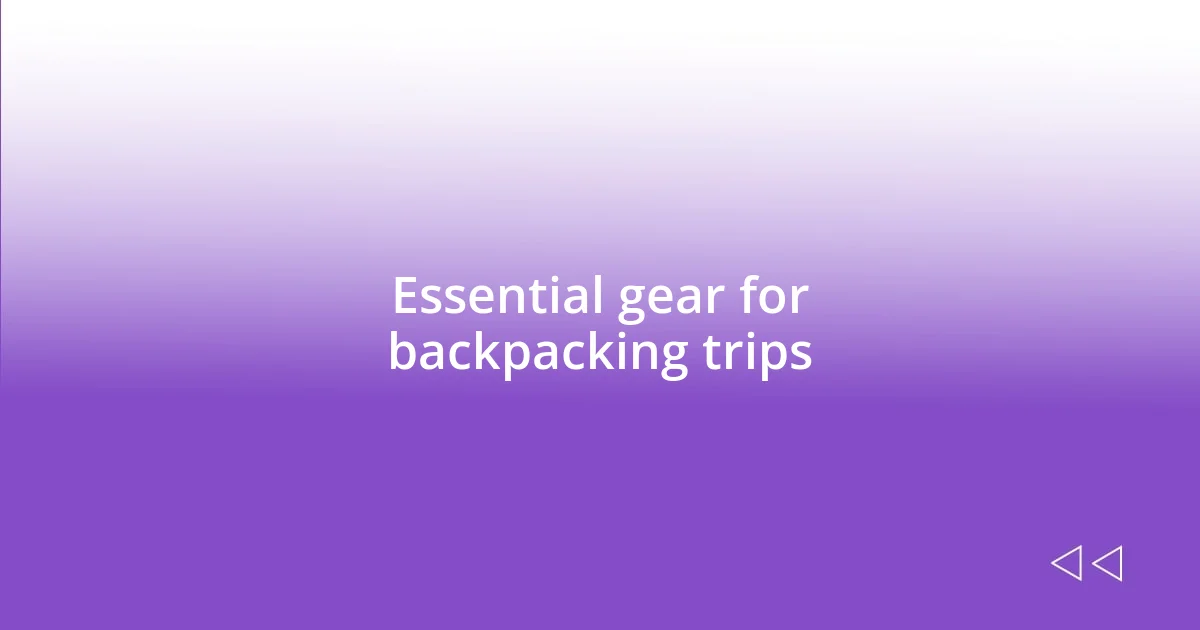 Essential gear for backpacking trips