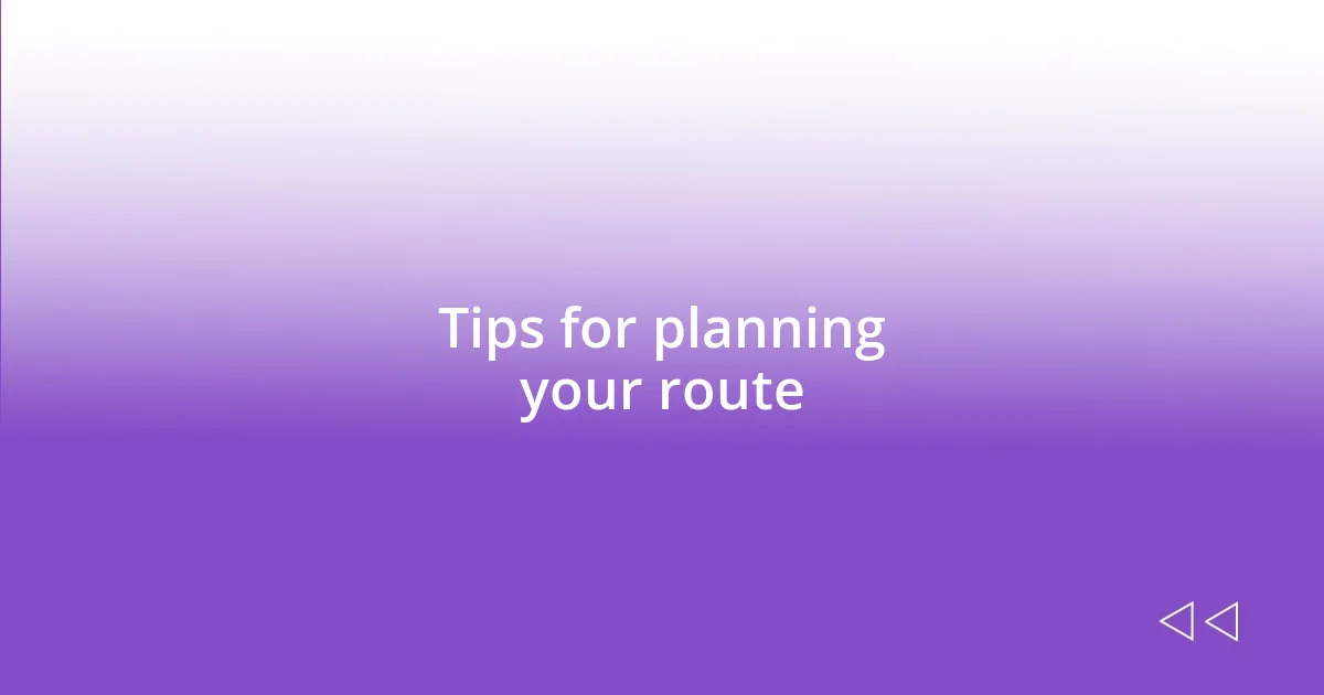 Tips for planning your route