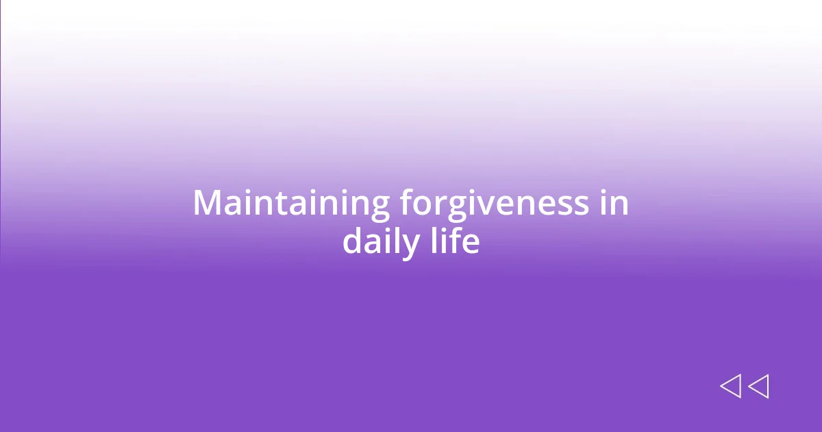 Maintaining forgiveness in daily life