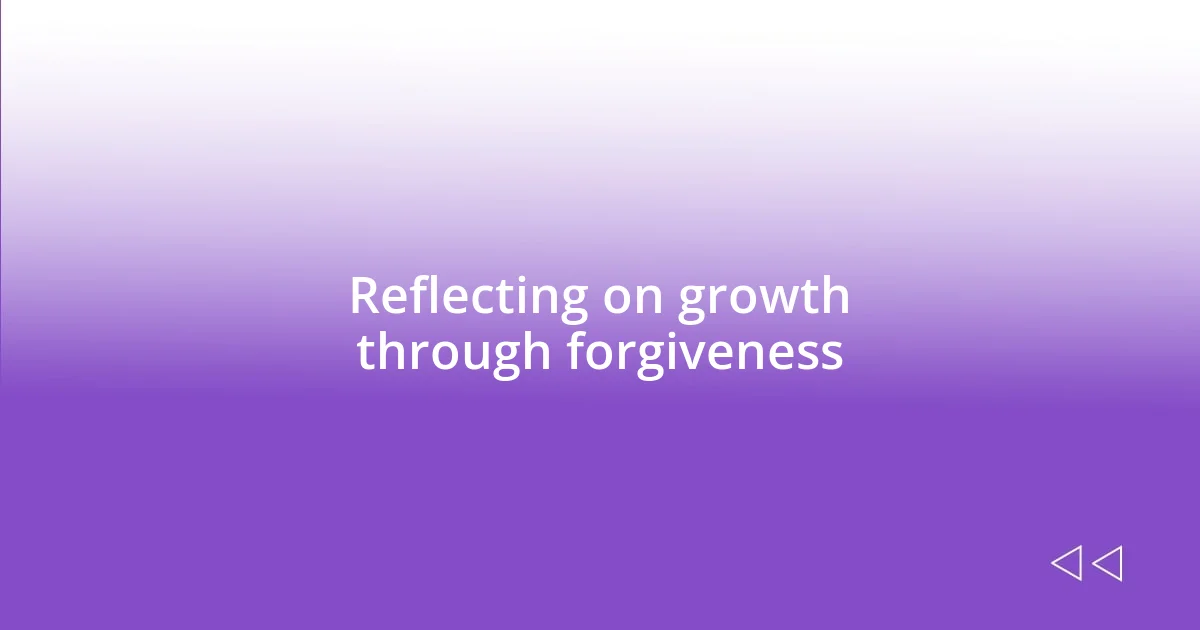 Reflecting on growth through forgiveness