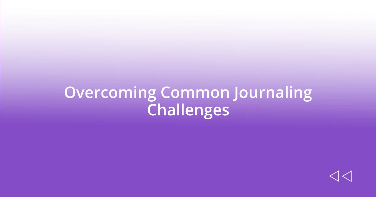 Overcoming Common Journaling Challenges