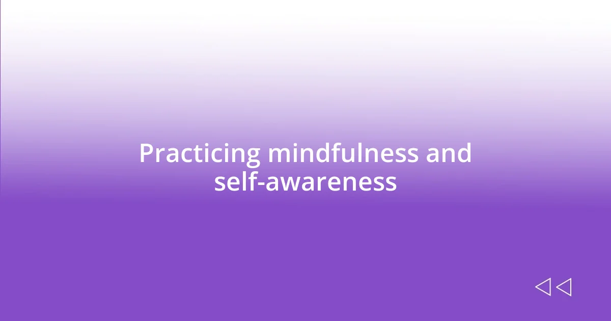 Practicing mindfulness and self-awareness