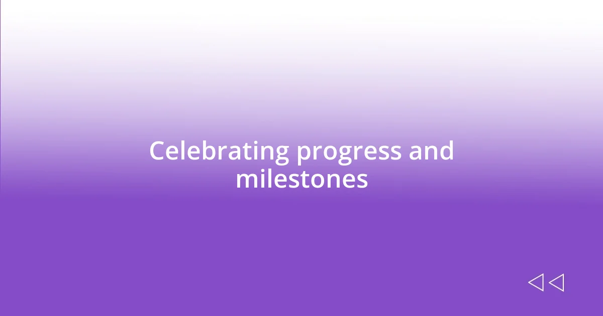 Celebrating progress and milestones