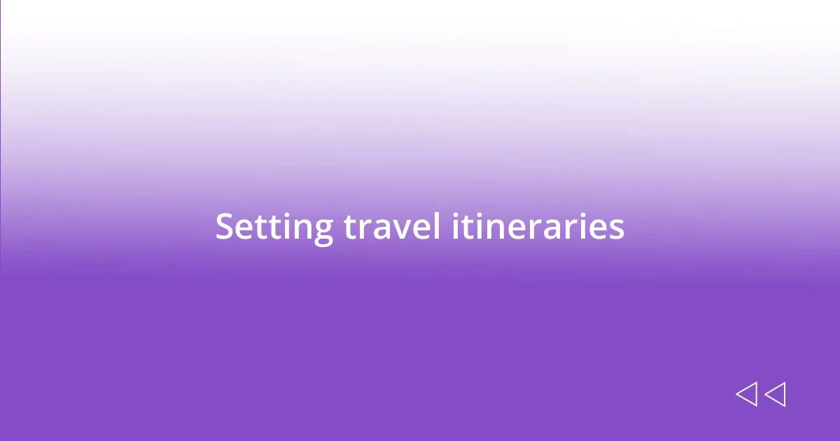 Setting travel itineraries