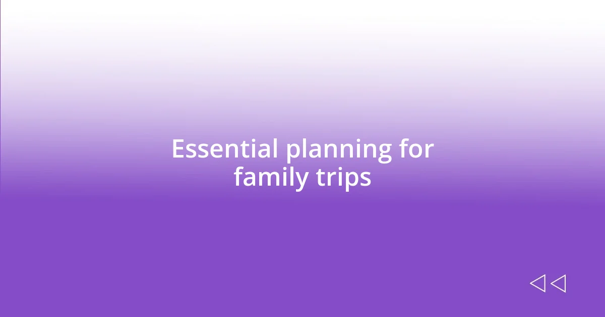 Essential planning for family trips