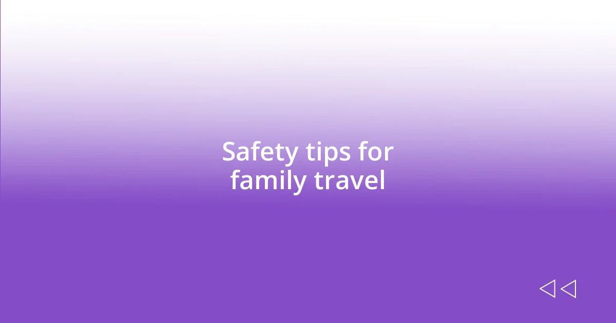 Safety tips for family travel