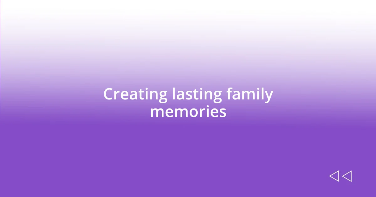 Creating lasting family memories