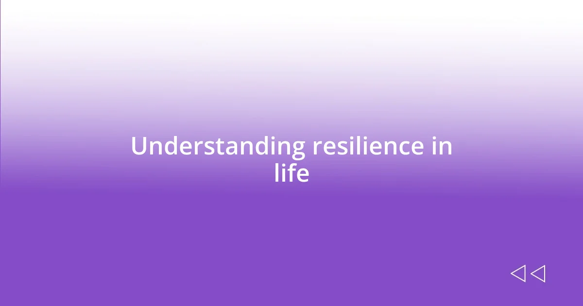 Understanding resilience in life