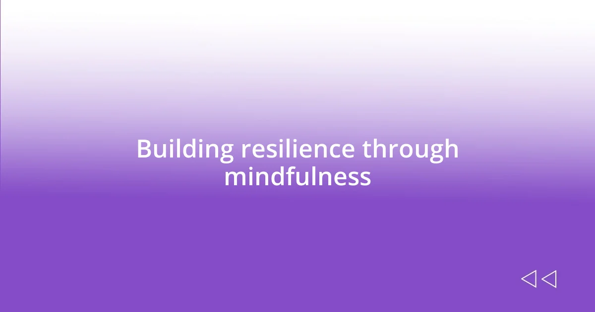 Building resilience through mindfulness