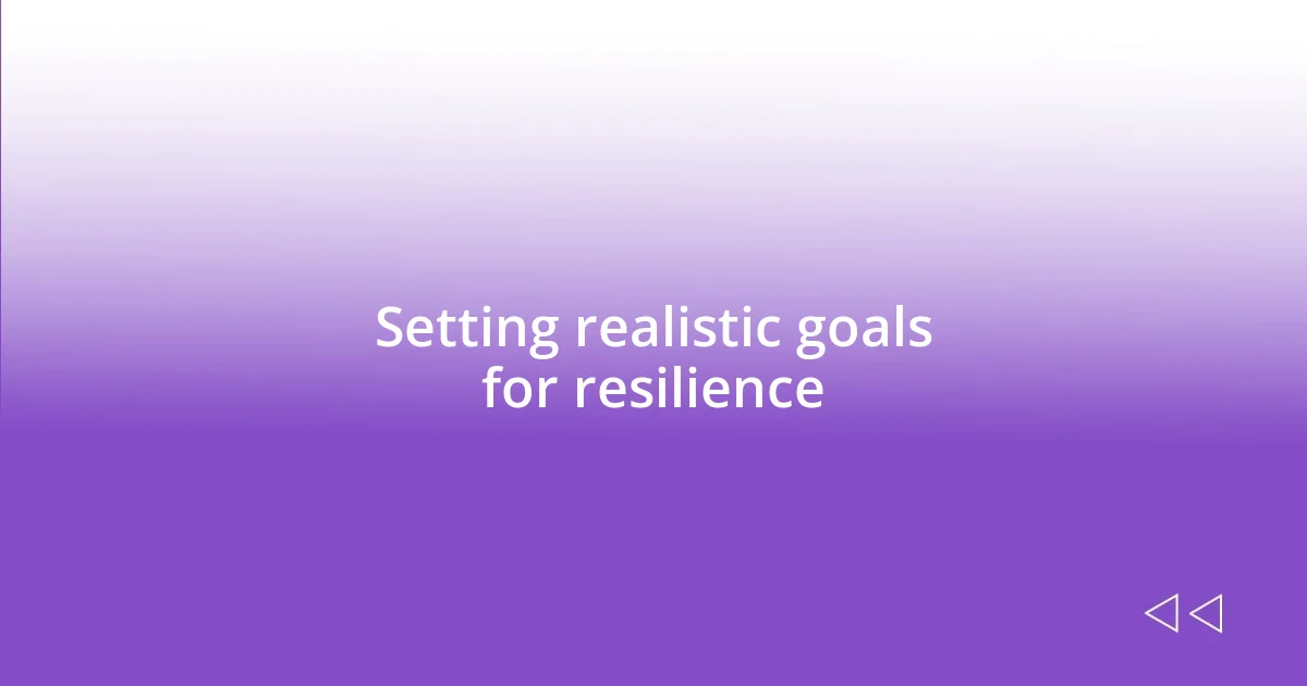 Setting realistic goals for resilience