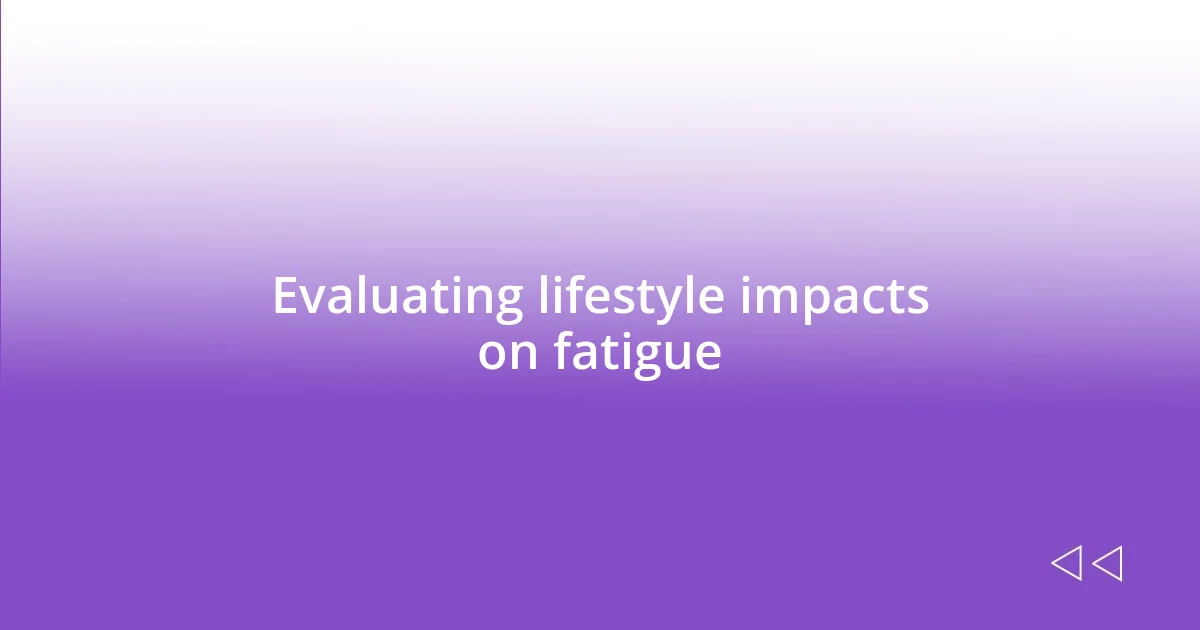 Evaluating lifestyle impacts on fatigue